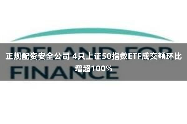 正规配资安全公司 4只上证50指数ETF成交额环比增超100%